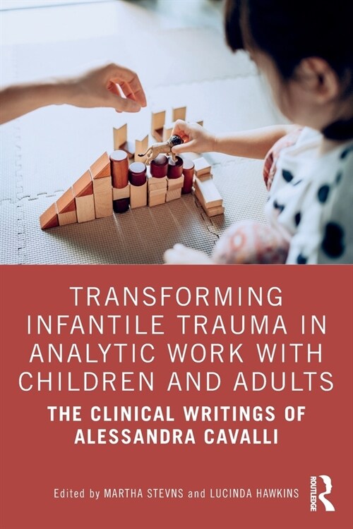 Transforming Infantile Trauma in Analytic Work with Children and Adults : The Clinical Writings of Alessandra Cavalli (Paperback)