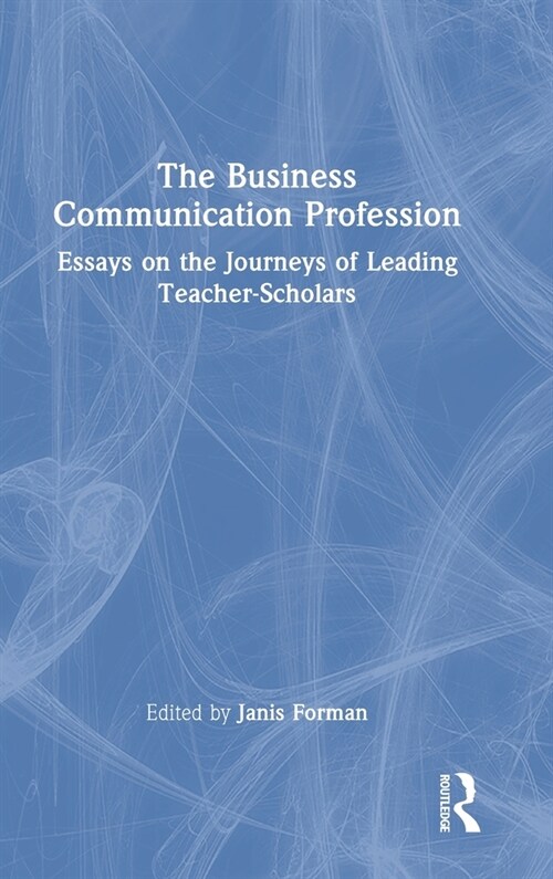 The Business Communication Profession : Essays on the Journeys of Leading Teacher-Scholars (Hardcover)