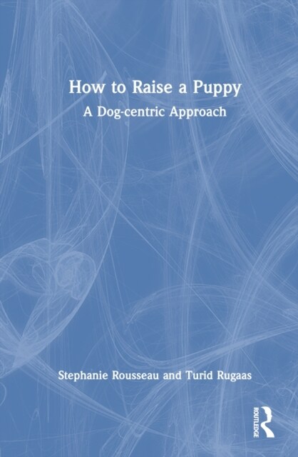 How to Raise a Puppy : A Dog-centric Approach (Hardcover)