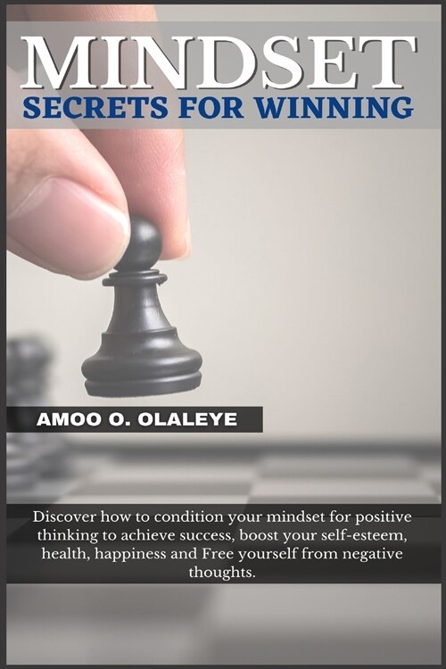 Mindset Secrets For Winning: Discover how to condition your mindset for positive thinking to achieve success, boost your self-esteem, health, happi (Paperback)