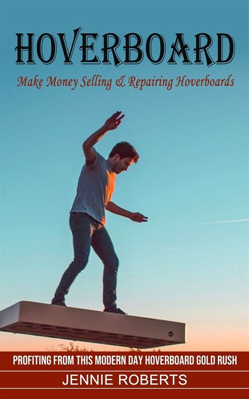 Hoverboard: Make Money Selling & Repairing Hoverboards (Profiting From This Modern Day Hoverboard Gold Rush) (Paperback)
