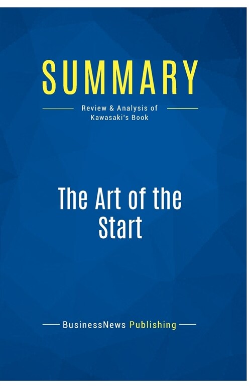 Summary: The Art of the Start: Review and Analysis of Kawasakis Book (Paperback)