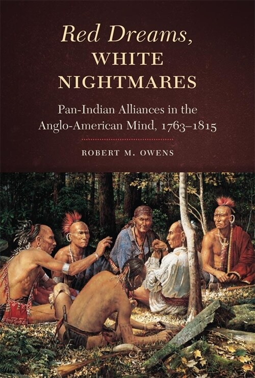 Red Dreams, White Nightmares: Pan-Indian Alliances in the Anglo-American Mind, 1763-1815 (Paperback)