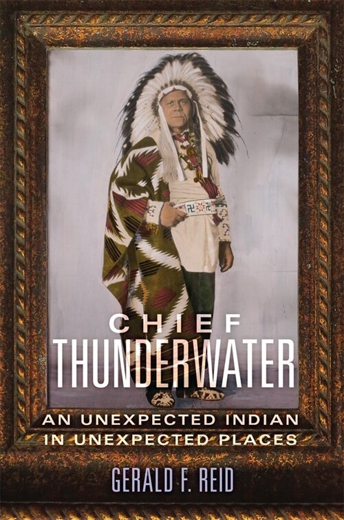 Chief Thunderwater: An Unexpected Indian in Unexpected Places (Paperback)