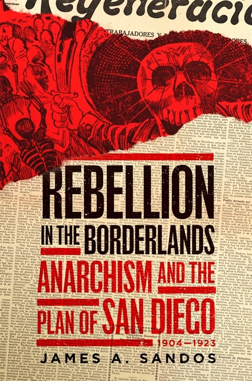 Rebellion in the Borderlands: Anarchism and the Plan of San Diego, 1904-1923 (Paperback, Reissue)