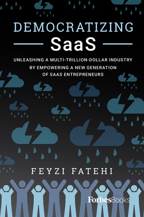Democratizing Saas: Unleashing a Multi-Trillion-Dollar Industry by Empowering a New Generation of Saas Entrepreneurs (Paperback)