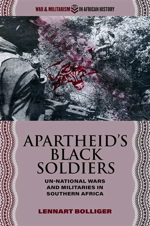 Apartheids Black Soldiers: Un-National Wars and Militaries in Southern Africa (Paperback)