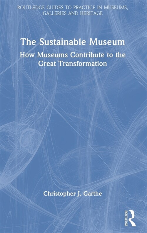 The Sustainable Museum : How Museums Contribute to the Great Transformation (Hardcover)