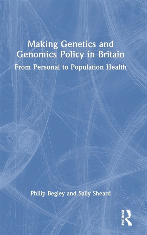 Making Genetics and Genomics Policy in Britain : From Personal to Population Health (Hardcover)
