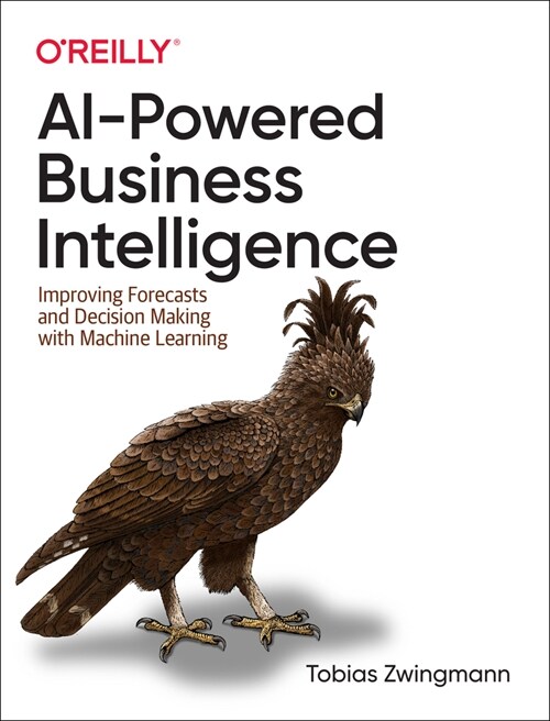 Ai-Powered Business Intelligence: Improving Forecasts and Decision Making with Machine Learning (Paperback)