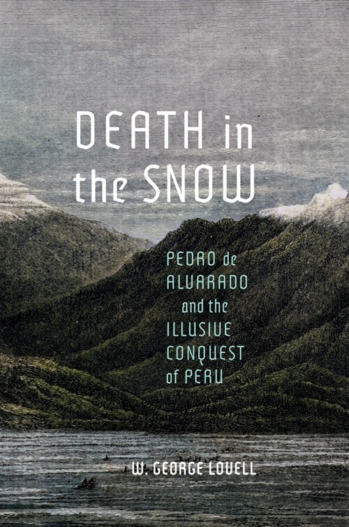 Death in the Snow: Pedro de Alvarado and the Illusive Conquest of Peru Volume 5 (Hardcover)