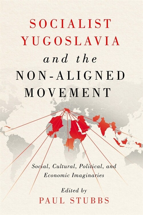 Socialist Yugoslavia and the Non-Aligned Movement: Social, Cultural, Political, and Economic Imaginaries (Hardcover)