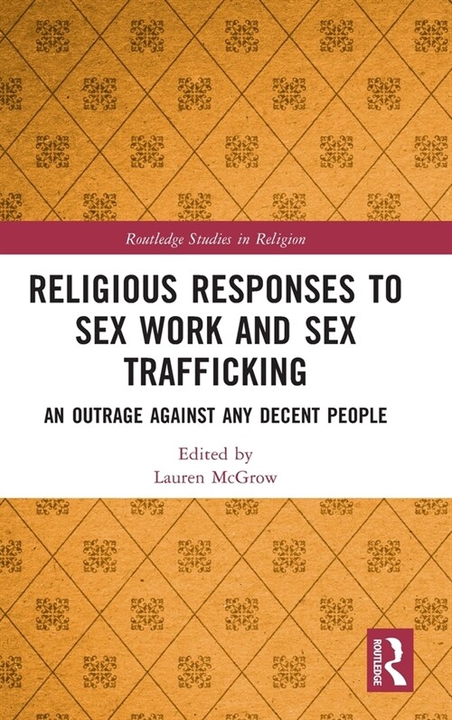 Religious Responses to Sex Work and Sex Trafficking : An Outrage Against Any Decent People (Hardcover)