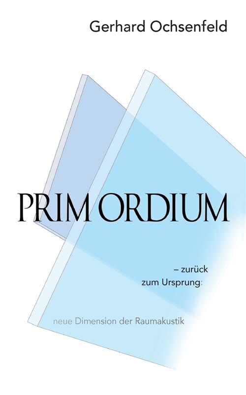 Prim Ordium: - zur?k zum Ursprung: neue Dimension der Raumakustik (Paperback)