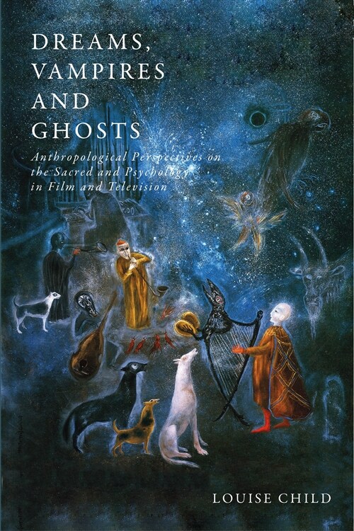 Dreams, Vampires and Ghosts : Anthropological Perspectives on the Sacred and Psychology in Film and Television (Hardcover)