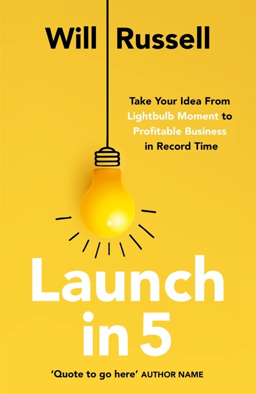 Launch in 5 : Taking Your Idea from Lightbulb Moment to Profitable Business in Record Time (Paperback)