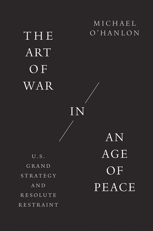 The Art of War in an Age of Peace: U.S. Grand Strategy and Resolute Restraint (Paperback)