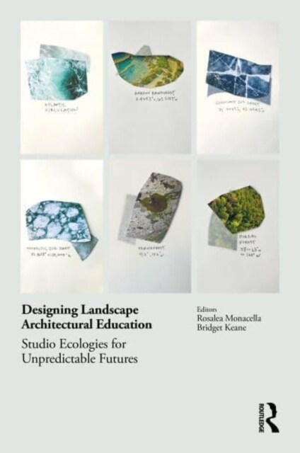 Designing Landscape Architectural Education : Studio Ecologies for Unpredictable Futures (Hardcover)