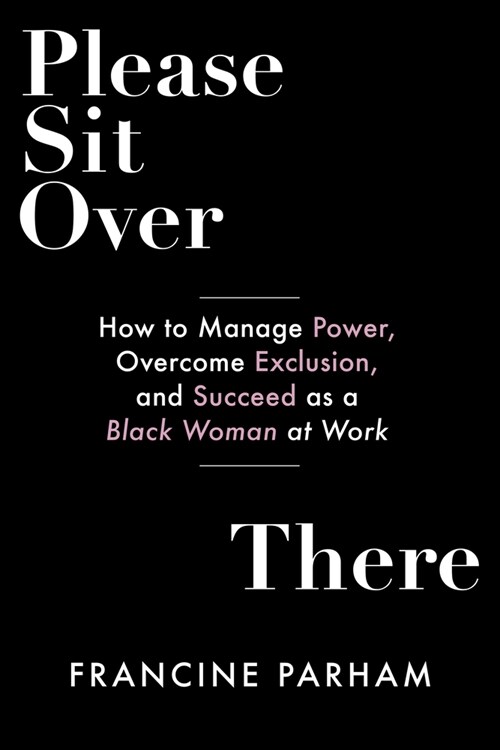 Please Sit Over There: How to Manage Power, Overcome Exclusion, and Succeed as a Black Woman at Work (Paperback)