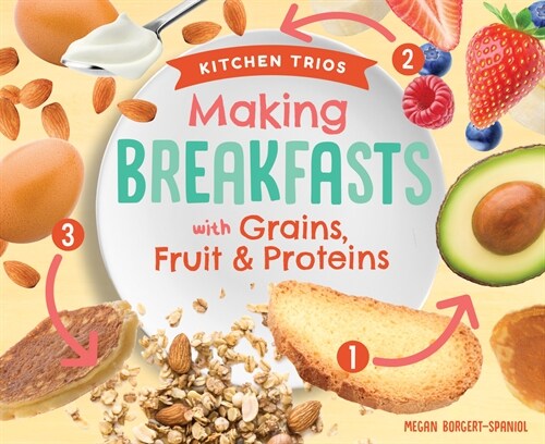 Making Breakfasts with Grains, Fruit & Proteins (Library Binding)