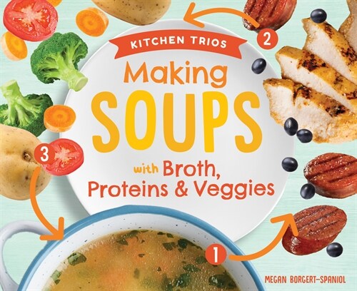 Making Soups with Broth, Proteins & Veggies (Library Binding)