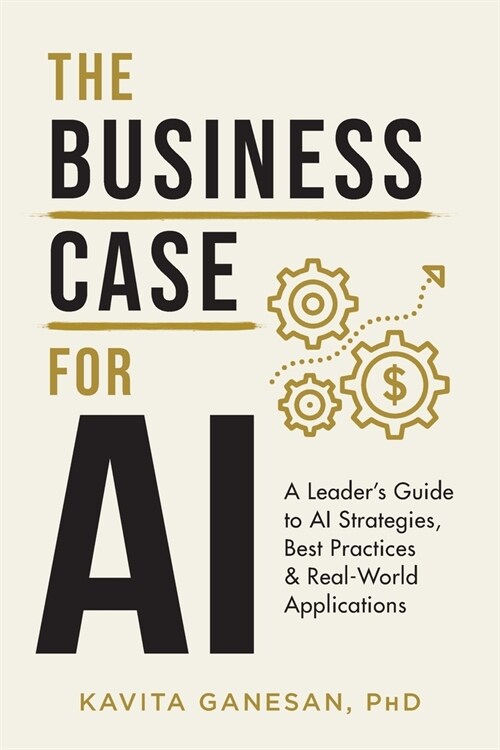 The Business Case for AI: A Leaders Guide to AI Strategies, Best Practices & Real-World Applications (Paperback)