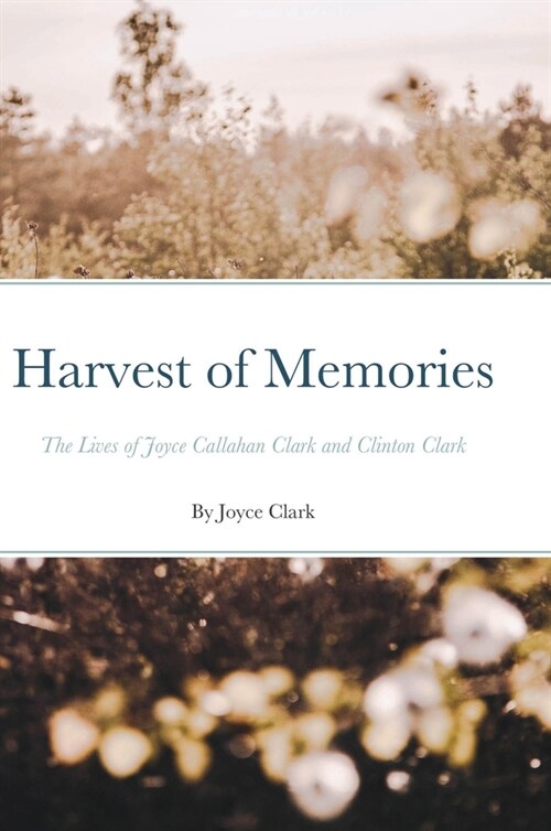 Harvest of Memories: The Lives of Joyce Callahan Clark and Clinton Clark (Hardcover)