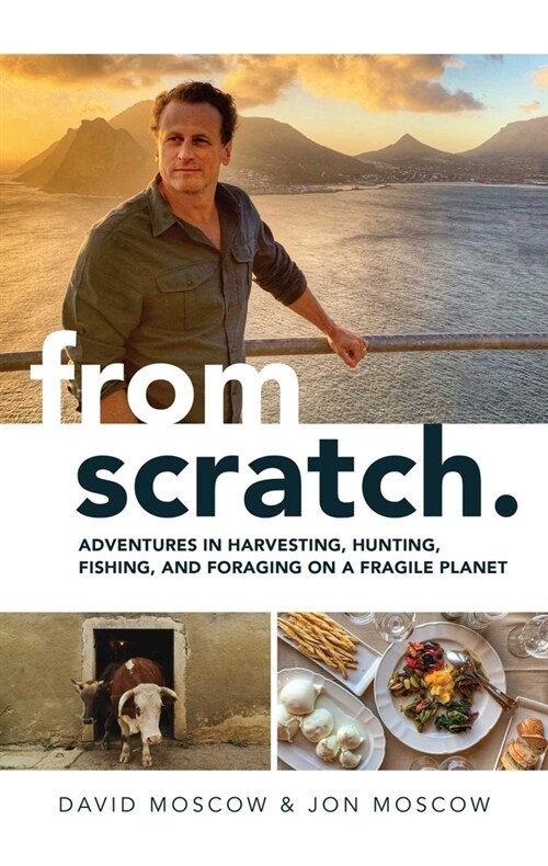 From Scratch: Adventures in Harvesting, Hunting, Fishing, and Foraging on a Fragile Planet (Hardcover)