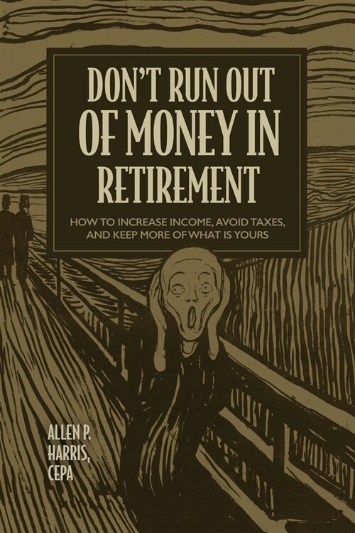 Dont Run Out of Money in Retirement: How to Increase Income, Avoid Taxes, and Keep More of What Is Yours (Hardcover)