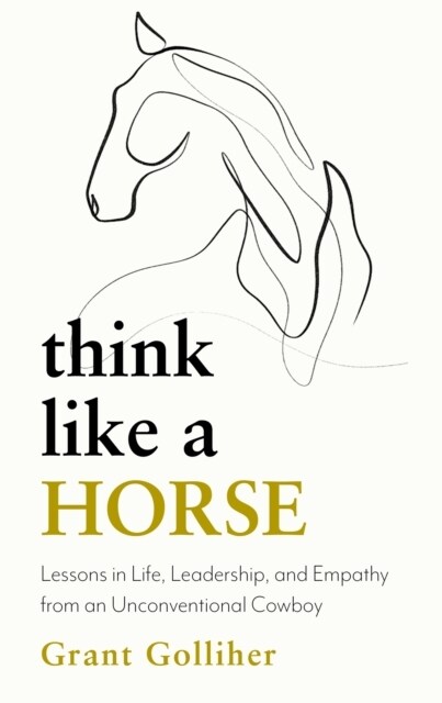 Think Like a Horse : Lessons in Life, Leadership and Empathy from an Unconventional Cowboy (Paperback)