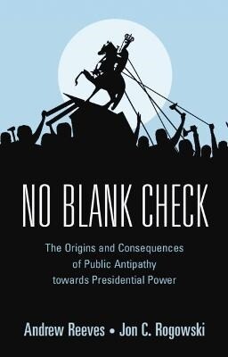 No Blank Check : The Origins and Consequences of Public Antipathy towards Presidential Power (Hardcover, New ed)