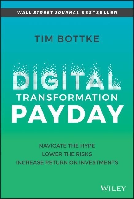 Digital Transformation Payday: Navigate the Hype, Lower the Risks, Increase Return on Investments (Hardcover)