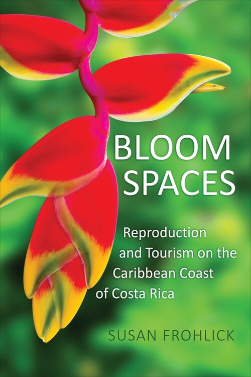 Bloom Spaces: Reproduction and Tourism on the Caribbean Coast of Costa Rica (Hardcover)