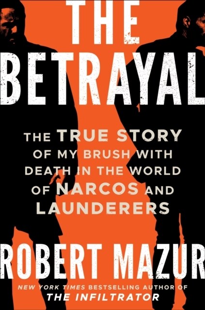 The Betrayal : The True Story of My Brush with Death in the World of Narcos and Launderers (Paperback)