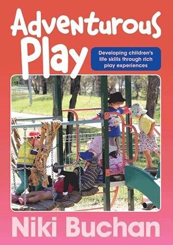 Adventurous Play : Developing Childrens Life Skills Through Rich Play Experiences (Paperback, New ed)