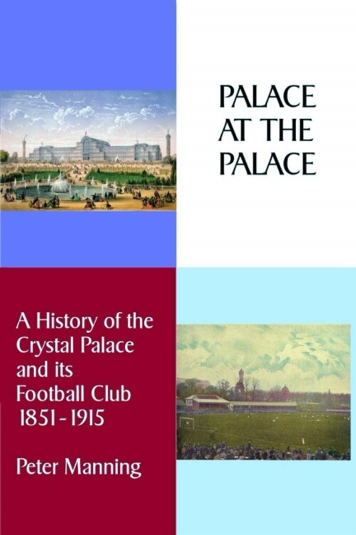 Palace At The Palace : A History of the Crystal Palace and its Football Club 1851-1915 (Paperback, 2 New edition)