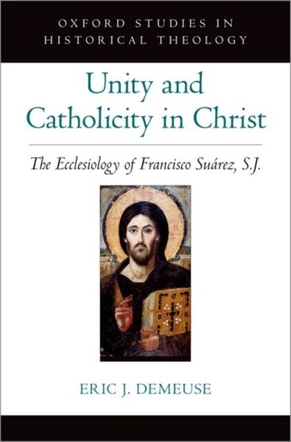 Unity and Catholicity in Christ: The Ecclesiology of Francisco Suarez, S.J. (Hardcover)