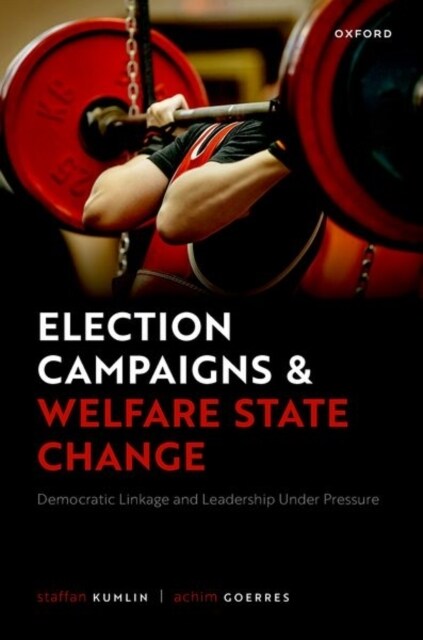 Election Campaigns and Welfare State Change : Democratic Linkage and Leadership Under Pressure (Hardcover)