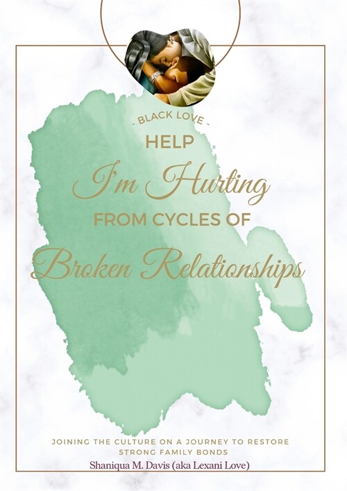 Black Love: Help Im Hurting From Cycles of Broken Relationships (Paperback)