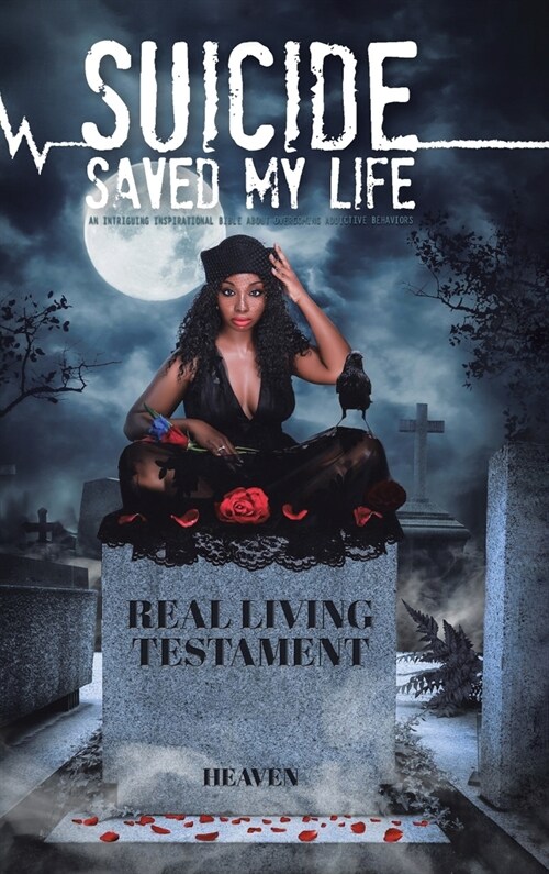 Suicide Saved My Life: An Intriguing Inspirational Bible About Overcoming Addictive Behaviors (Hardcover)