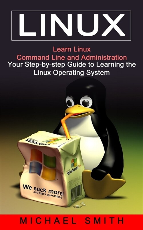 Linux: Learn Linux Command Line and Administration (Your Step-by-step Guide to Learning the Linux Operating System) (Paperback)