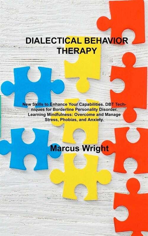 Dialectical Behavior Therapy: New Skills to Enhance Your Capabilities. DBT Techniques for Borderline Personality Disorder. Learning Mindfulness: Ove (Hardcover)