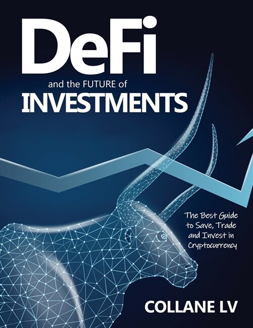 DeFi and the FUTURE of Investments: The Best Guide to Save, Trade and Invest in Cryptocurrency (Paperback)