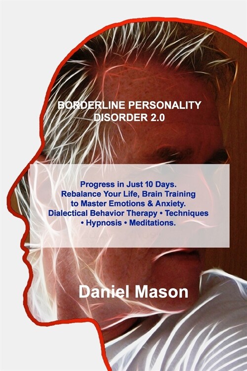 Borderline Personality Disorder 2.0: Progress in Just 10 Days. Rebalance Your Life, Brain Training to Master Emotions & Anxiety. Dialectical Behavior (Paperback)