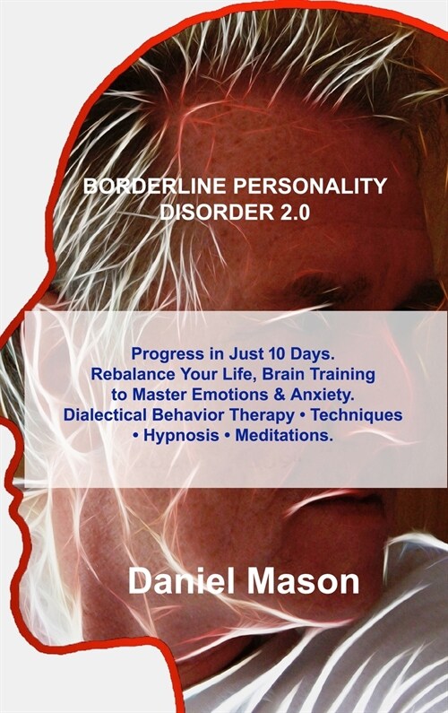 Borderline Personality Disorder 2.0: Progress in Just 10 Days. Rebalance Your Life, Brain Training to Master Emotions & Anxiety. Dialectical Behavior (Hardcover)