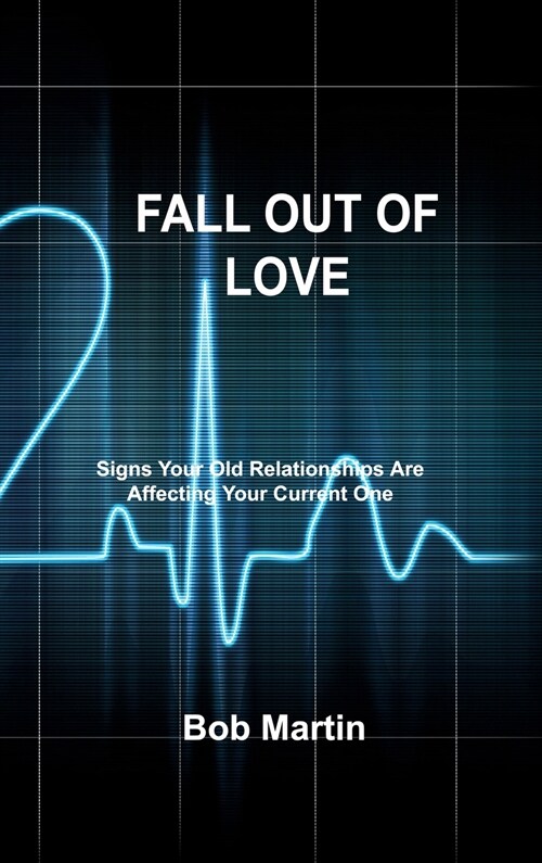 Fall Out of Love: Signs Your Old Relationships Are Affecting Your Current One (Hardcover)