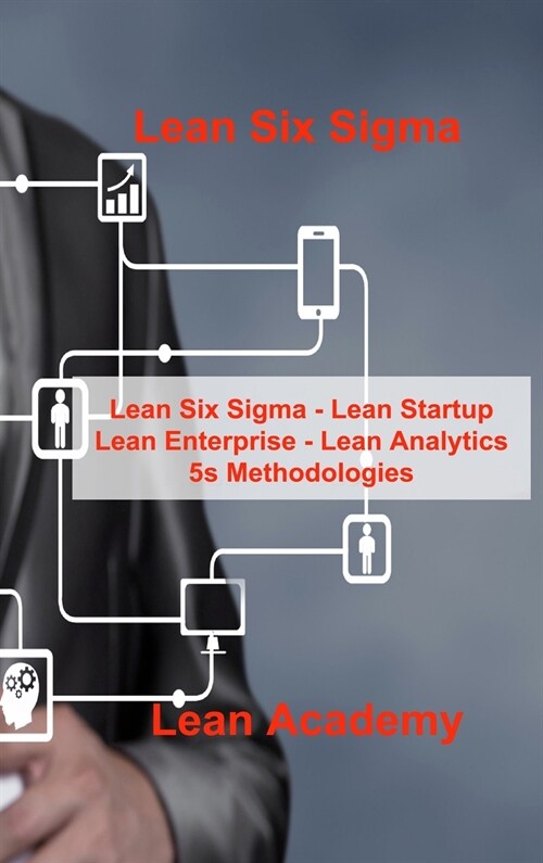 Lean Six Sigma: Lean Six Sigma - Lean Startup Lean Enterprise - Lean Analytics 5s Methodologies (Hardcover)