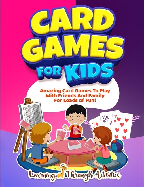 Card Games For Kids: Amazing Card Games To Play With Family And Friends For Loads Of Fun! (Paperback)
