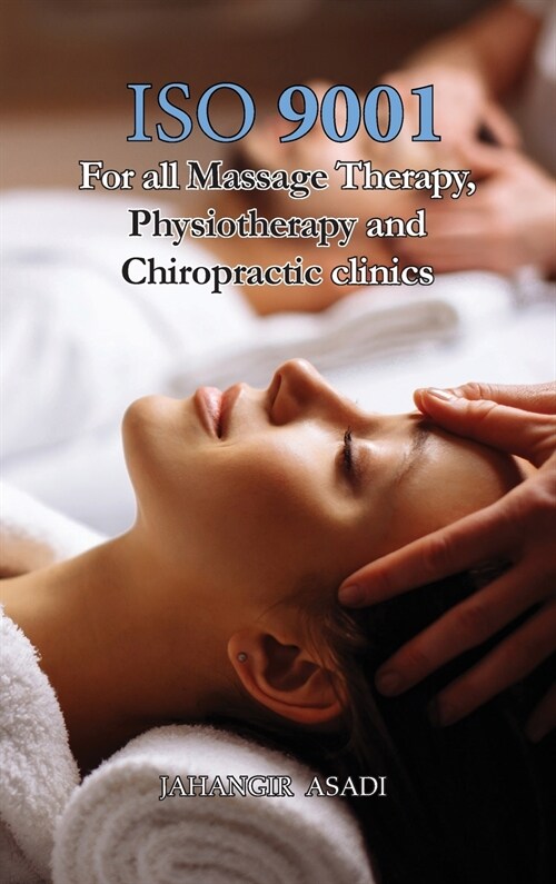 ISO 9001 for all Massage Therapy, Physiotherapy and Chiropractic Clinics: ISO 9000 For all employees and employers (Hardcover)