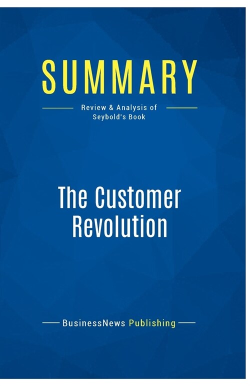 Summary: The Customer Revolution: Review and Analysis of Seybolds Book (Paperback)